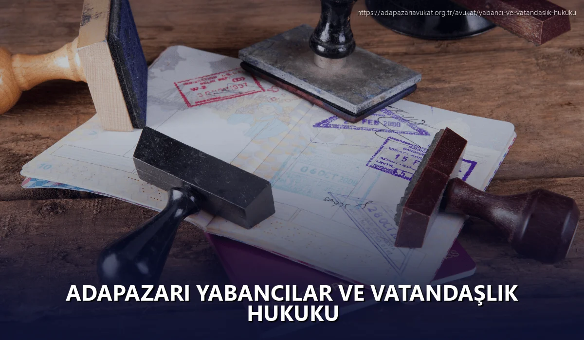 Adapazarı Yabancılar ve Vatandaşlık Hukuku
